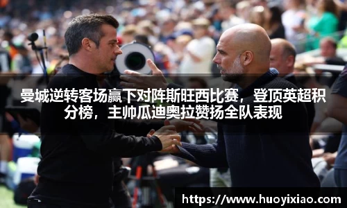 曼城逆转客场赢下对阵斯旺西比赛，登顶英超积分榜，主帅瓜迪奥拉赞扬全队表现