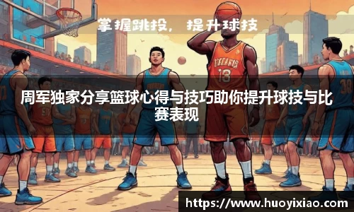 周军独家分享篮球心得与技巧助你提升球技与比赛表现
