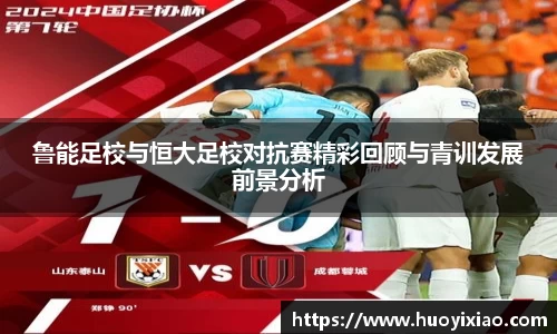 鲁能足校与恒大足校对抗赛精彩回顾与青训发展前景分析